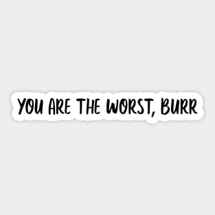 you are the worst burr Sticker